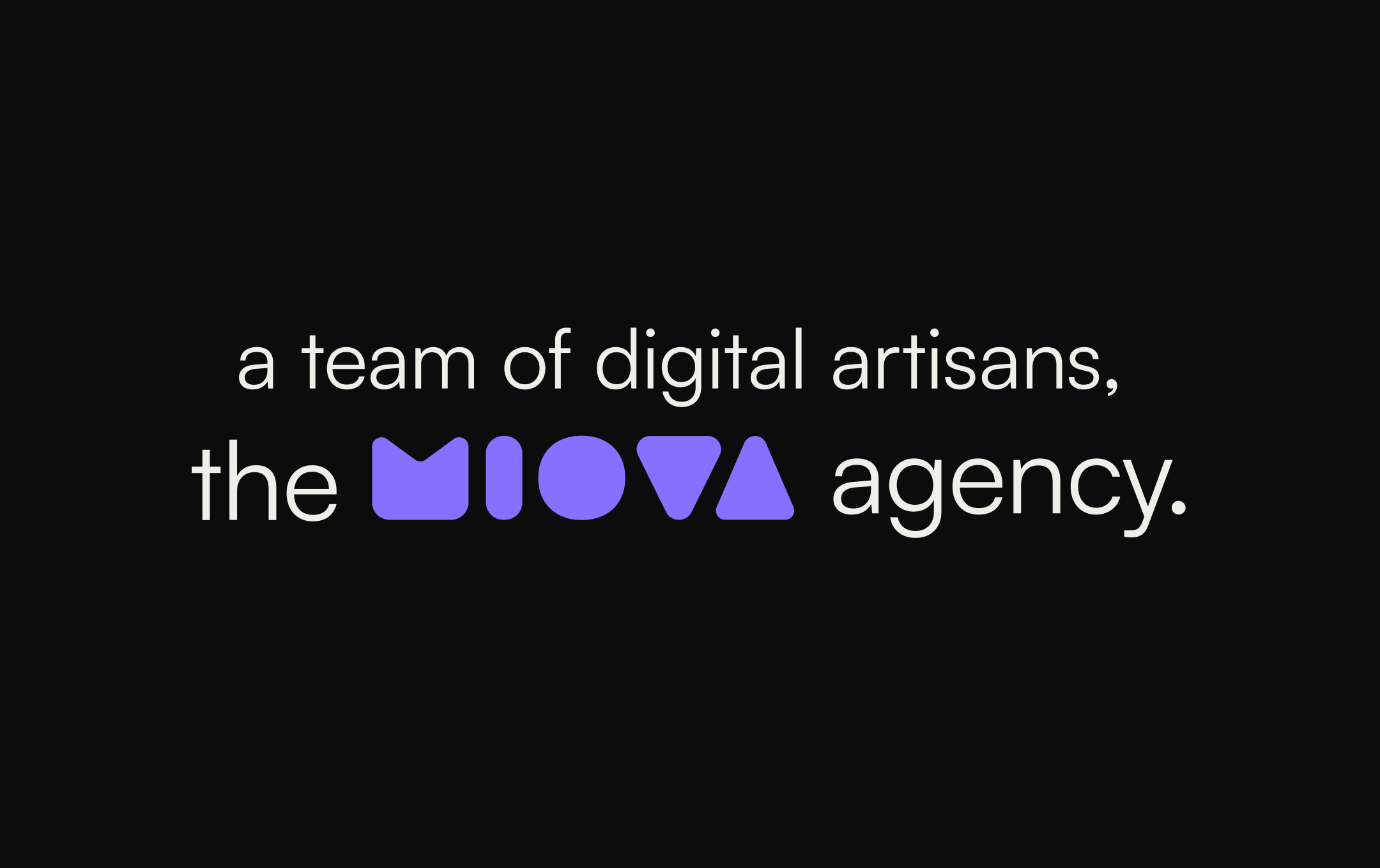 "A team of digital artisans, the Miova agency." signature, dark background